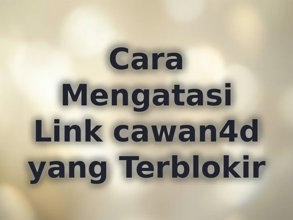 Cara Mengatasi Link cawan4d yang Terblokir