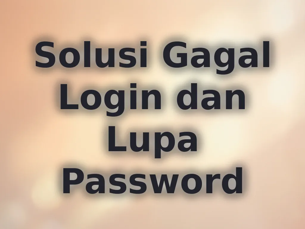 Solusi Gagal Login dan Lupa Password